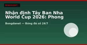 Nhận định Tây Ban Nha World Cup 2026: Phong độ, lực lượng và kèo