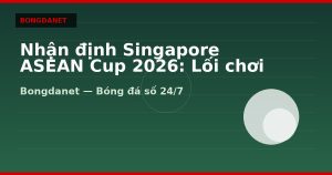 Nhận định Singapore ASEAN Cup 2026: Lối chơi và kèo