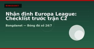 Nhận định Europa League: Checklist trước trận C2